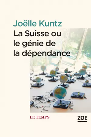 La Suisse ou le génie de la dépendance - Joëlle Kuntz