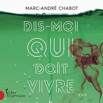 Dis-moi qui doit vivre Marc-André Chabot