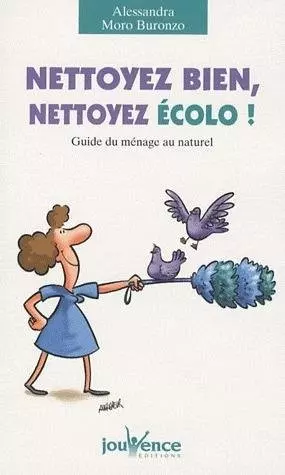 Nettoyez bien, nettoyez écolo ! ; guide du ménage au naturel