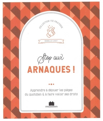 Stop aux arnaques !: Apprendre à déjouter les pièges du quotidien et à faire valoir ses droits