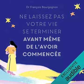 Ne laissez pas votre vie se terminer avant même de l'avoir commencée François Bourgognon