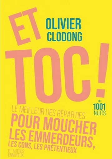 Et toc ! Le meilleur des réparties.... pour moucher les emmerdeurs, les cons, les prétentieux - Olivier Clodong