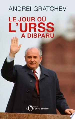 LE JOUR OÙ L'URSS A DISPARU - ANDREÏ GRATCHEV -