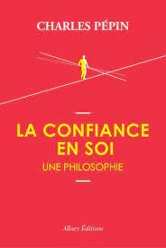 Charles Pépin - La confiance en soi - Une philosophie