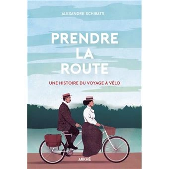 ALEXANDRE SCHIRATTI - PRENDRE LA ROUTE, UNE HISTOIRE DU VOYAGE À VÉLO