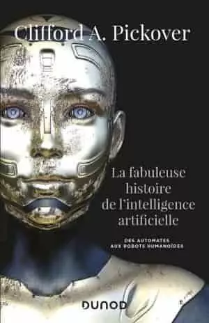 La fabuleuse histoire de l'Intelligence artificielle   Clifford A. Pickover