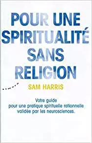 SAM HARRIS - POUR UNE SPIRITUALITE SANS RELIGION