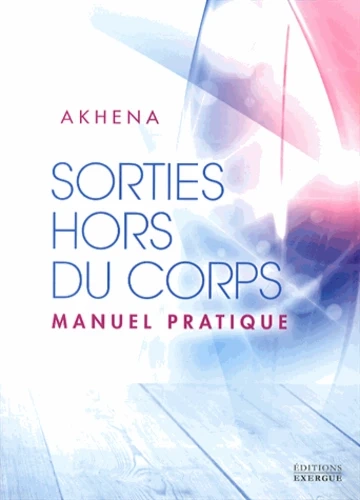 AKHENA - SORTIES HORS DU CORPS, MANUEL PRATIQUE