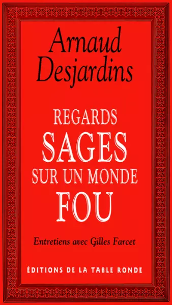 ARNAUD DESJARDINS - REGARDS SAGES SUR UN MONDE FOU